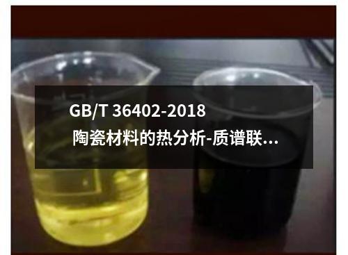 GB/T 36402-2018 陶瓷材料的热分析-质谱联用测试方法