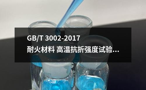 GB/T 3002-2017 耐火材料 高温抗折强度试验方法