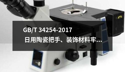 GB/T 34254-2017 日用陶瓷把手、装饰材料牢固度测试方法