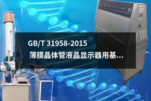 GB/T 31958-2015 薄膜晶体管液晶显示器用基板玻璃