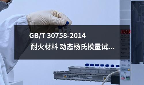 GB/T 30758-2014 耐火材料 动态杨氏模量试验方法(脉冲激振法)