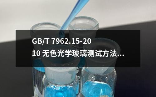 GB/T 7962.15-2010 无色光学玻璃测试方法 第15部分：耐潮稳定性