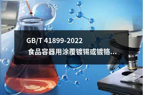 GB/T 41899-2022 食品容器用涂覆镀锡或镀铬薄钢板质量通则