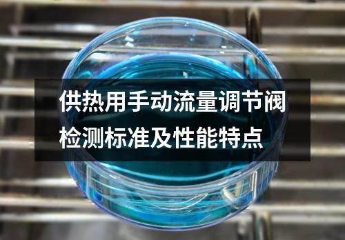 供热用手动流量调节阀检测标准及性能特点