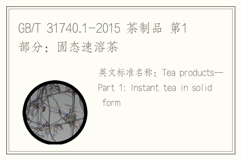 GB/T 31740.1-2015 茶制品 第1部分：固态速溶茶